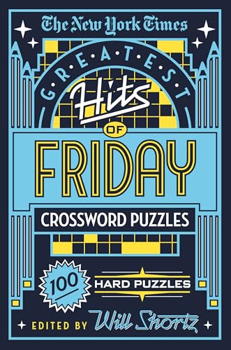 The New York Times Greatest Hits of Friday Crossword Puzzles: 100 Hard Puzzles The New York Times Greatest Hits of Friday Crossword Puzzles: 100 Hard Puzzles