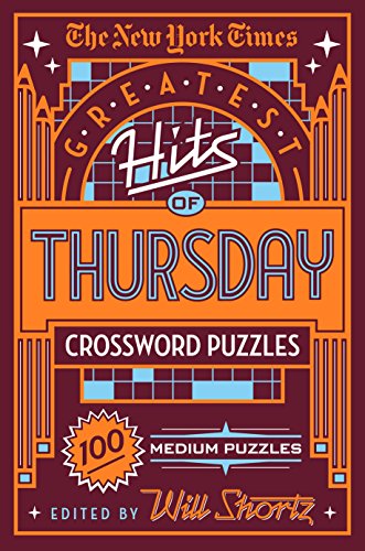 The New York Times Greatest Hits of Thursday Crossword Puzzles: 100 Medium Puzzles The New York Times Greatest Hits of Thursday Crossword Puzzles: 100 Medium Puzzles