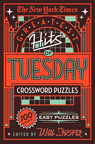 The New York Times Greatest Hits of Tuesday Crossword Puzzles: 100 Easy Puzzles The New York Times Greatest Hits of Tuesday Crossword Puzzles: 100 Easy Puzzles