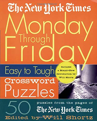 The New York Times Monday Through Friday Easy to Tough Crossword Puzzles: 50 Puzzles from the Pages of the New York Times (New York Times Crossword Puzzles)