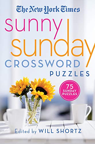 The New York Times Sunny Sunday Crossword Puzzles: 75 Sunday Puzzles The New York Times Sunny Sunday Crossword Puzzles: 75 Sunday Puzzles