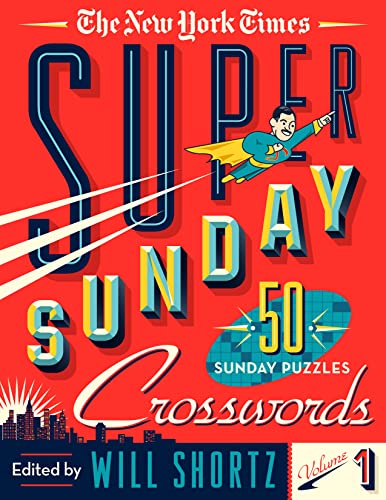 The New York Times Super Sunday Crosswords Volume 1: 50 Sunday Puzzles The New York Times Super Sunday Crosswords Volume 1: 50 Sunday Puzzles