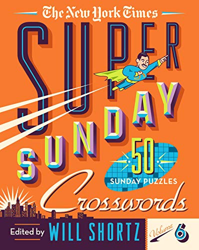 The New York Times Super Sunday Crosswords Volume 6: 50 Sunday Puzzles The New York Times Super Sunday Crosswords Volume 6: 50 Sunday Puzzles