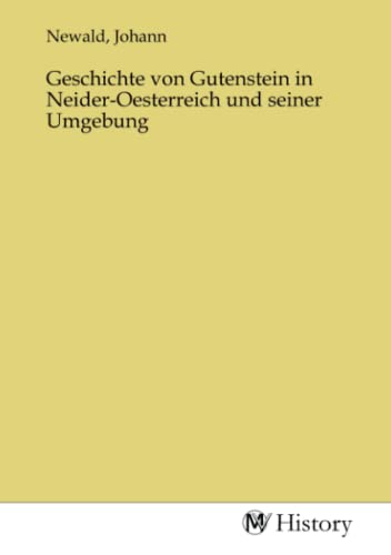 Geschichte von Gutenstein in Neider-Oesterreich und seiner Umgebung von MV-History