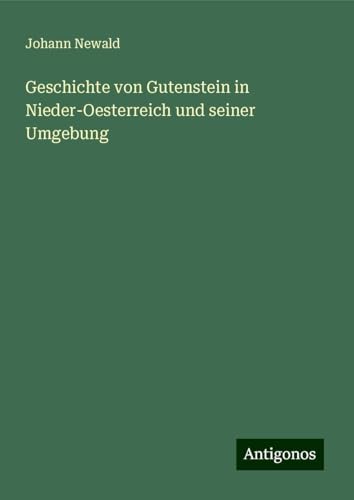 Geschichte von Gutenstein in Nieder-Oesterreich und seiner Umgebung von Antigonos Verlag