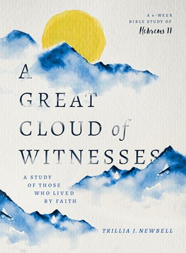 A Great Cloud of Witnesses: A Study of Those Who Lived by Faith