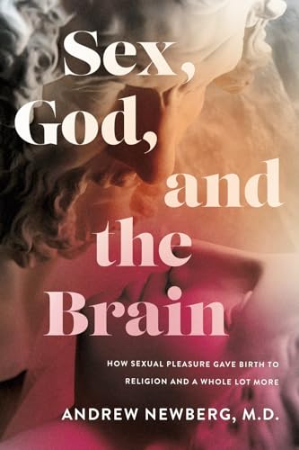 Sex, God, and the Brain: How Sexual Pleasure Gave Birth to Religion and a Whole Lot More von Turner