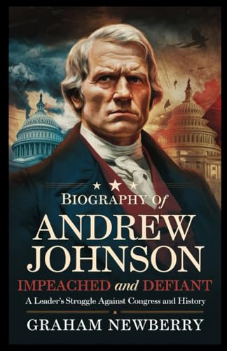Biography of Andrew Johnson: Impeached and Defiant: A Leader’s Struggle Against Congress and History Biography of Andrew Johnson: Impeached and Defiant: A Leader’s Struggle Against Congress and History von Independently published