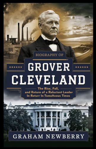 Biography of GROVER CLEVELAND: The Rise, Fall, and Return of a Reluctant Leader in Tumultuous Times (BIOGRAPHIES OF FORMER USA PRESIDENTS, Band 14) Biography of GROVER CLEVELAND: The Rise, Fall, and Return of a Reluctant Leader in Tumultuous Times (BIOGRAPHIES OF FORMER USA PRESIDENTS, Band 14) von Independently published