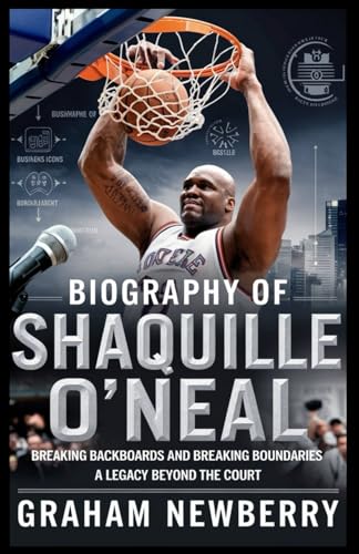 Biography of SHAQUILLE O'NEAL: Breaking Backboards and Breaking Boundaries: A Legacy Beyond the Court von Independently published