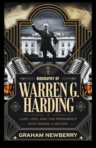Biography of WARREN G. HARDING (JAZZ AGE): Lust, Lies, and the Presidency That Shook a Nation (BIOGRAPHIES OF FORMER USA PRESIDENTS, Band 23) von Independently published
