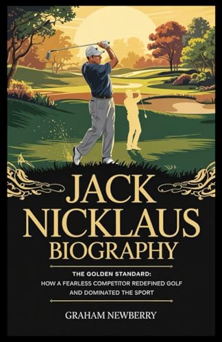 JACK NICKLAUS Biography: The Golden Standard: How a Fearless Competitor Redefined Golf and Dominated the Sport JACK NICKLAUS Biography: The Golden Standard: How a Fearless Competitor Redefined Golf and Dominated the Sport von Independently published