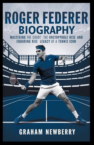 ROGER FEDERER Biography: Mastering the Court: The Unstoppable Rise and Enduring Legacy of a Tennis Icon ROGER FEDERER Biography: Mastering the Court: The Unstoppable Rise and Enduring Legacy of a Tennis Icon von Independently published