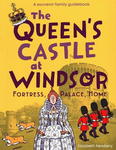 The Queen's Castle at Windsor: Fortress, Palace, Home