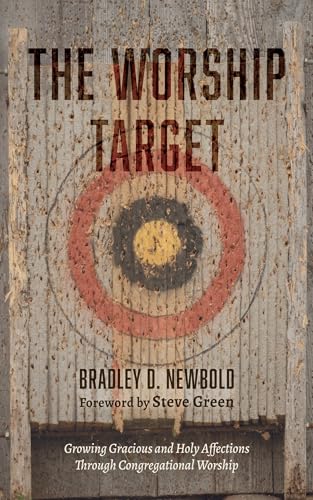 The Worship Target: Growing Gracious and Holy Affections through Congregational Worship von Wipf and Stock