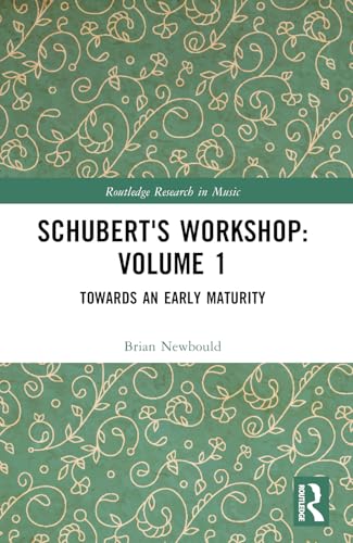 Schubert's Workshop: Volume 1: Volume 1: Towards an Early Maturity (Routledge Research in Music) von Routledge