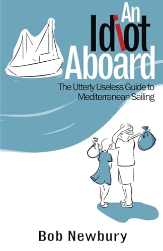 An Idiot Aboard: The Utterly Useless Guide to Mediterranean Sailing von CreateSpace Independent Publishing Platform