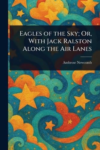 Eagles of the Sky; Or, With Jack Ralston Along the Air Lanes von Anson Street Press