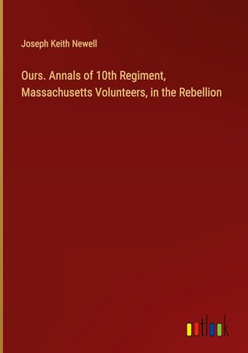 Ours. Annals of 10th Regiment, Massachusetts Volunteers, in the Rebellion von Outlook Verlag