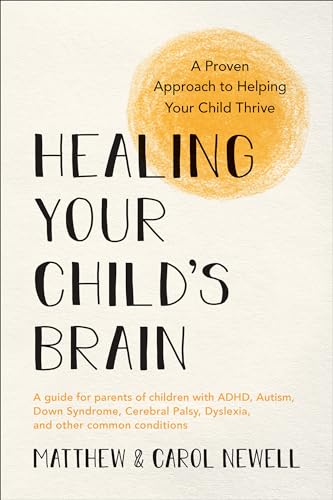 Healing Your Child's Brain: A Proven Approach to Helping Your Child Thrive Healing Your Child's Brain: A Proven Approach to Helping Your Child Thrive