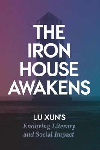 The Iron House Awakens: Lu Xun's Enduring Literary and Social Impact von Independently published