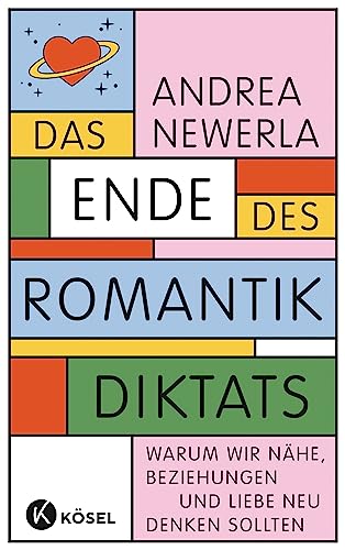 Das Ende des Romantikdiktats: Warum wir Nähe, Beziehungen und Liebe neu denken sollten von Kösel-Verlag