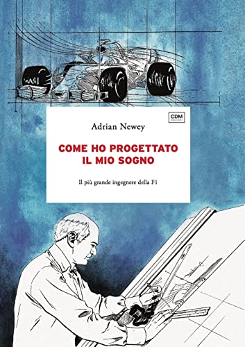 Come ho progettato il mio sogno. Il più grande ingegnere della F1 (Campioni) von CdM Edizioni