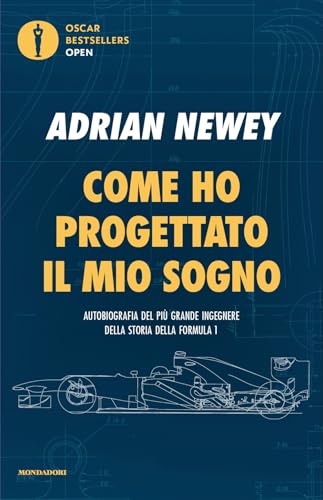 Come ho progettato il mio sogno. Il più grande ingegnere della F1 (Oscar bestsellers open) von Mondadori