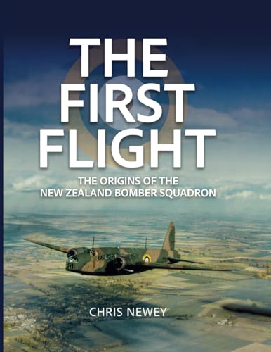 The First Flight: The Origins of the New Zealand Bomber Squadron The First Flight: The Origins of the New Zealand Bomber Squadron von Aviation Books Ltd.