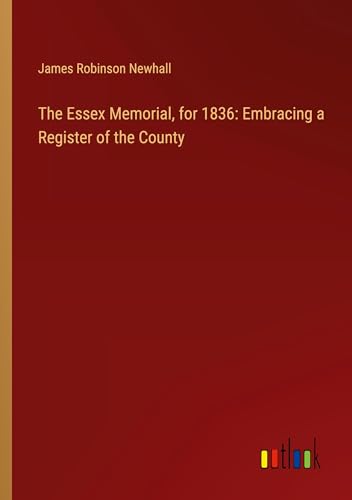 The Essex Memorial, for 1836: Embracing a Register of the County von Outlook Verlag