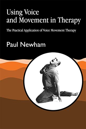 Using Voice and Movement in Therapy: The Practical Application of Voice Movement Therapy