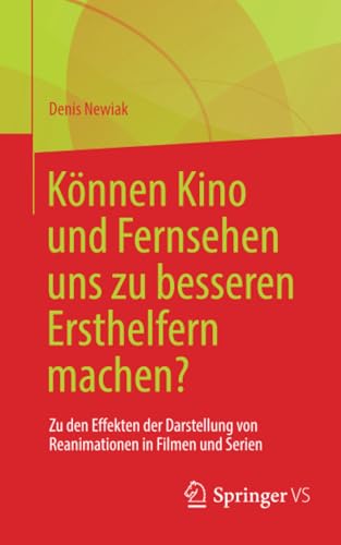 Können Kino und Fernsehen uns zu besseren Ersthelfern machen?: Zu den Effekten der Darstellung von Reanimationen in Filmen und Serien von Springer VS
