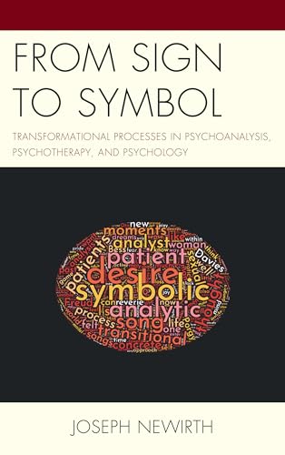 From Sign to Symbol: Transformational Processes in Psychoanalysis, Psychotherapy, and Psychology (Psychodynamic Psychotherapy and Assessment in the Twenty-First Century)