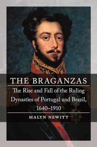 Braganzas: The Rise and Fall of the Ruling Dynasties of Portugal and Brazil, 1640-1910