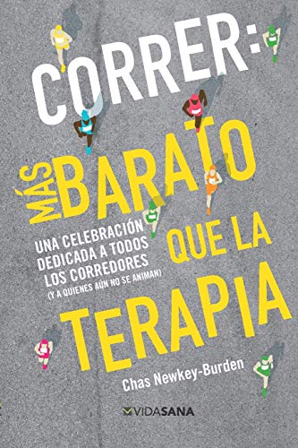 Correr: más barato que la terapia: Una celebracion dedicada a todos los corredores (Y para quienes aun no se animan) / Cheaper Than Therapy von Vida Sana
