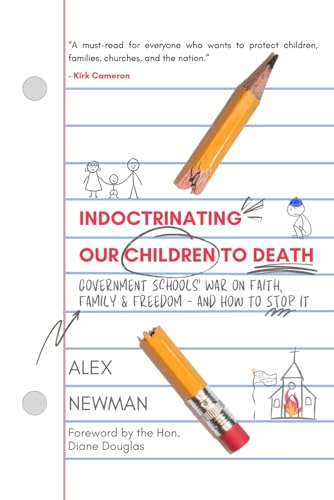 Indoctrinating Our Children to Death: Government Schools’ War on Faith, Family, & Freedom – And How to Stop It