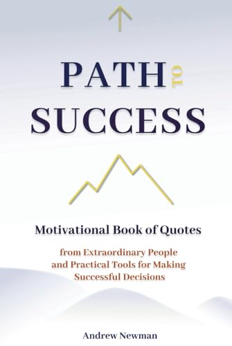 PATH TO SUCCESS: Motivational Book of Quotes from Extraordinary People and Practical Tools for Making Successful Decisions von Independently published
