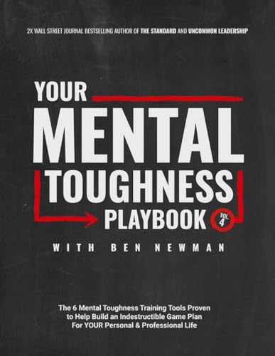 YOUR Mental Toughness Playbook with Ben Newman: The 6 Mental Toughness Training Tools Proven to Help Build an Indestructible Game Plan For YOUR Personal & Professional Life