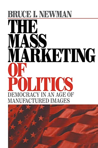 The Mass Marketing of Politics: Democracy in an Age of Manufactured Images von Sage Publications