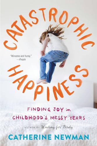 Catastrophic Happiness: Finding Joy in Childhood's Messy Years