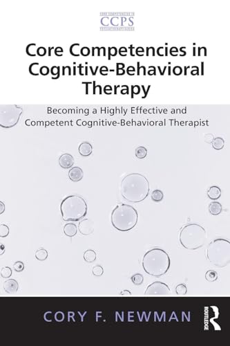 Core Competencies in Cognitive-Behavioral Therapy: Becoming a Highly Effective and Competent Cognitive-Behavioral Therapist (Core Competencies in Psychotherapy Series) von Routledge
