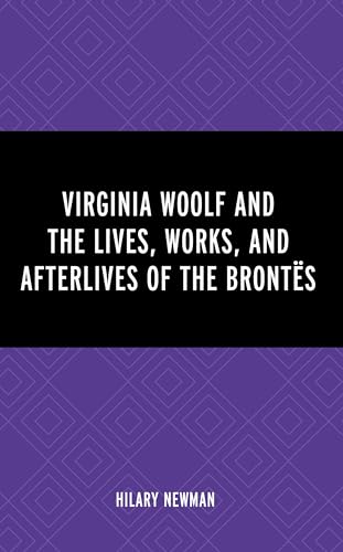 Virginia Woolf and the Lives, Works, and Afterlives of the Brontës von Lexington Books/Fortress Academic