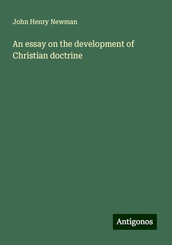An essay on the development of Christian doctrine An essay on the development of Christian doctrine