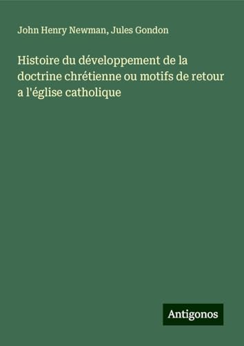 Histoire du développement de la doctrine chrétienne ou motifs de retour a l'église catholique Histoire du développement de la doctrine chrétienne ou motifs de retour a l'église catholique von Antigonos Verlag