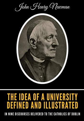 The Idea of a University Defined and Illustrated: In Nine Discourses Delivered to the Catholics of Dublin The Idea of a University Defined and Illustrated: In Nine Discourses Delivered to the Catholics of Dublin von Independently Published