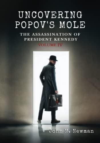 UNCOVERING POPOV'S MOLE: THE ASSASSINATION OF PRESIDENT KENNEDY VOLUME IV