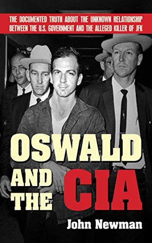 Oswald and the CIA: The Documented Truth About the Unknown Relationship Between the U.S. Government and the Alleged Killer of JFK