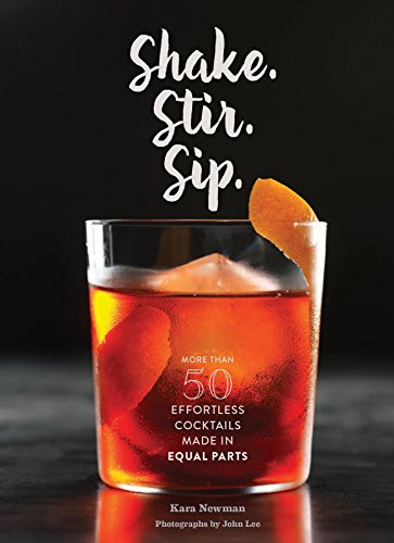 Shake. Stir. Sip.: More than 50 Effortless Cocktails Made in Equal Parts