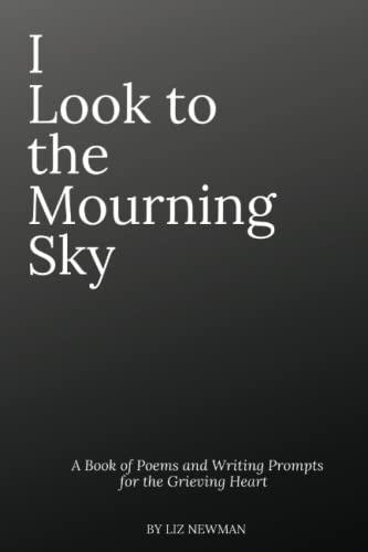 I Look To The Mourning Sky: A Book of Poems and Writing Prompts for the Grieving Heart (The Mourning Sky Series, Band 1) von Independently published
