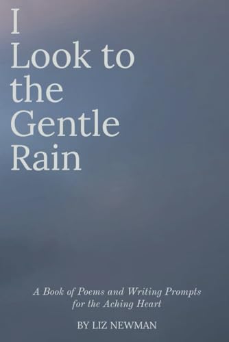 I Look to the Gentle Rain: A Book of Poems and Writing Prompts for the Aching Heart (The Mourning Sky Series, Band 2)